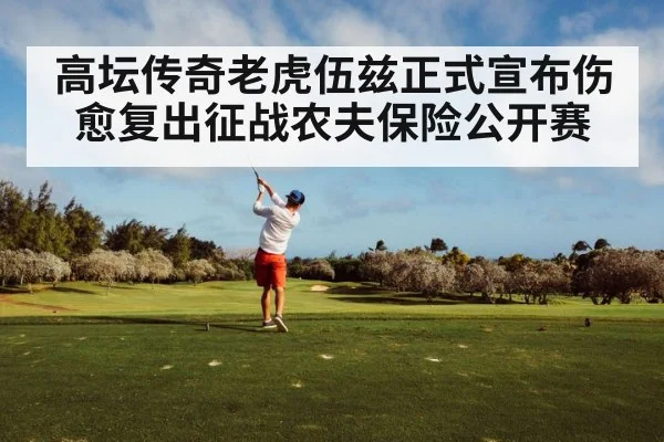 高坛传奇老虎伍兹正式宣布伤愈复出征战农夫保险公开赛